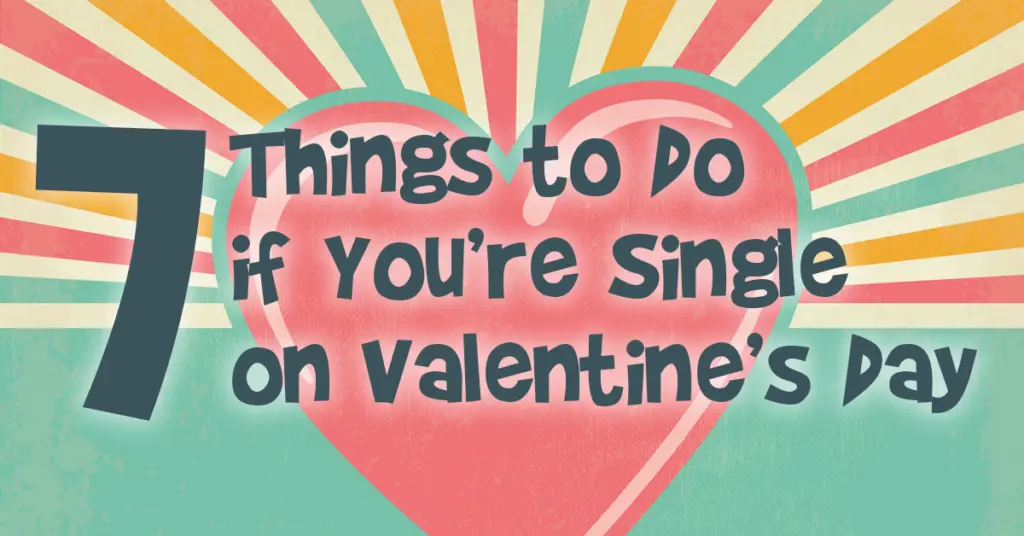 7 things to do if youre single on valentines day blog